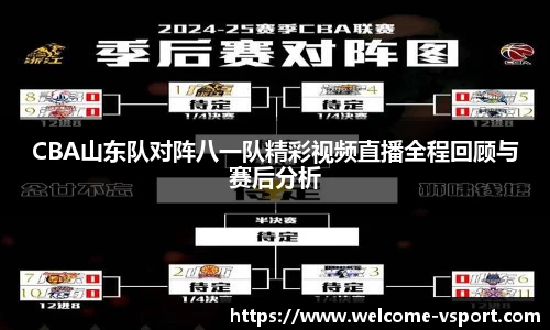 CBA山东队对阵八一队精彩视频直播全程回顾与赛后分析