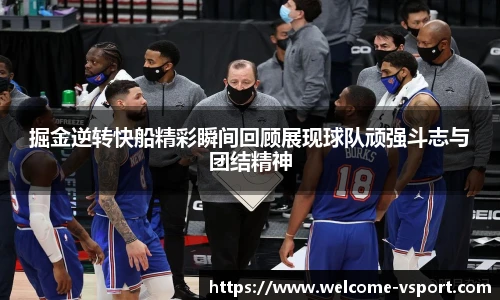 掘金逆转快船精彩瞬间回顾展现球队顽强斗志与团结精神