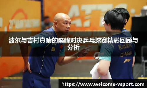 波尔与吉村真晴的巅峰对决乒乓球赛精彩回顾与分析