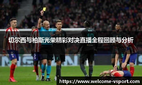 切尔西与柏斯光荣精彩对决直播全程回顾与分析
